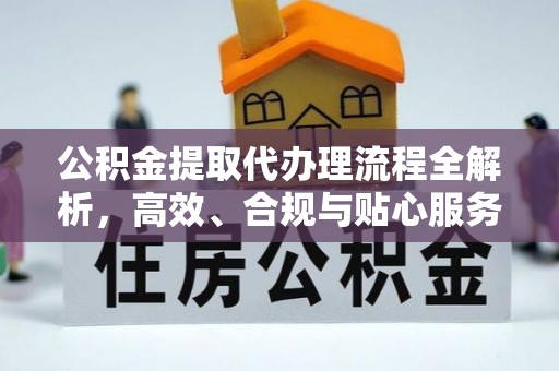 昌宁公积金提取代办理流程全解析，高效、合规与贴心服务