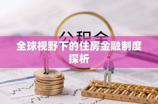 昌宁全球视野下的住房金融制度探析