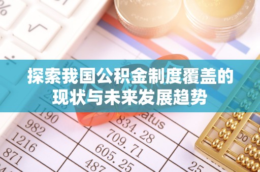 昌宁探索我国公积金制度覆盖的现状与未来发展趋势