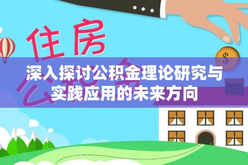 昌宁深入探讨公积金理论研究与实践应用的未来方向