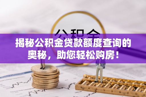 昌宁揭秘公积金贷款额度查询的奥秘，助您轻松购房！
