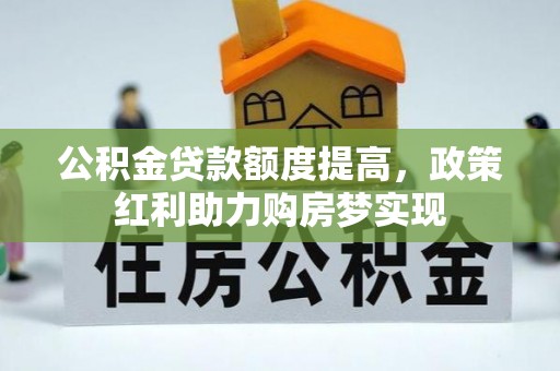昌宁公积金贷款额度提高，政策红利助力购房梦实现