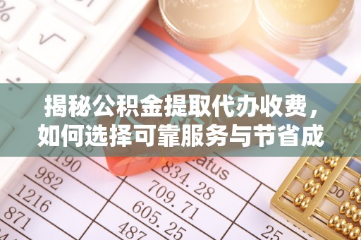 昌宁揭秘公积金提取代办收费，如何选择可靠服务与节省成本？
