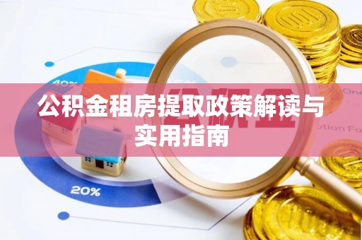昌宁公积金租房提取政策解读与实用指南