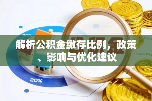 昌宁解析公积金缴存比例，政策、影响与优化建议