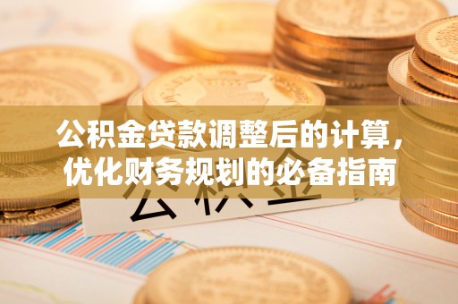 昌宁公积金贷款调整后的计算，优化财务规划的必备指南