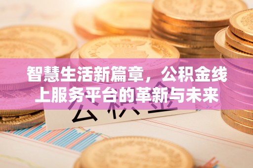 昌宁智慧生活新篇章，公积金线上服务平台的革新与未来