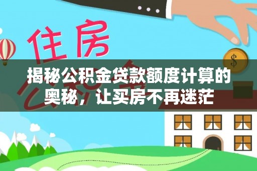 昌宁揭秘公积金贷款额度计算的奥秘，让买房不再迷茫