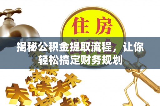 昌宁揭秘公积金提取流程，让你轻松搞定财务规划