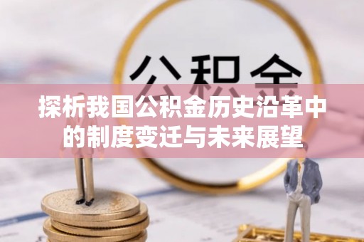昌宁探析我国公积金历史沿革中的制度变迁与未来展望