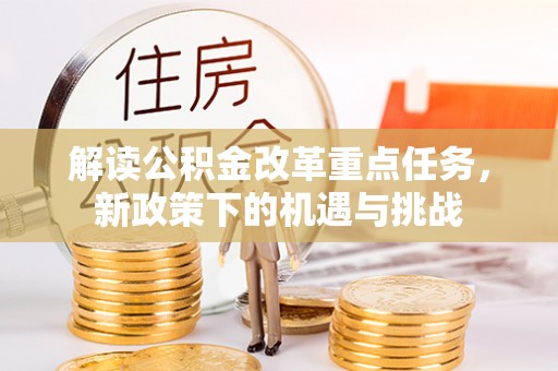 昌宁解读公积金改革重点任务，新政策下的机遇与挑战