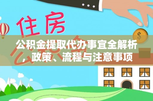 昌宁公积金提取代办事宜全解析，政策、流程与注意事项