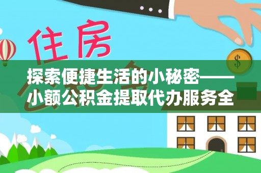 昌宁探索便捷生活的小秘密——小额公积金提取代办服务全解析