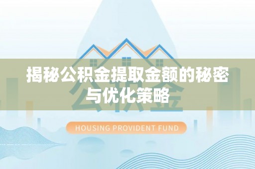 昌宁揭秘公积金提取金额的秘密与优化策略