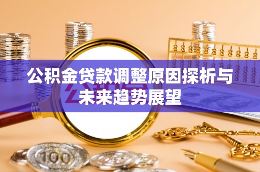昌宁公积金贷款调整原因探析与未来趋势展望
