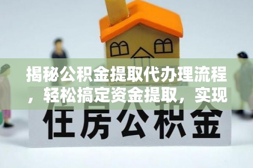 昌宁揭秘公积金提取代办理流程，轻松搞定资金提取，实现财务自由
