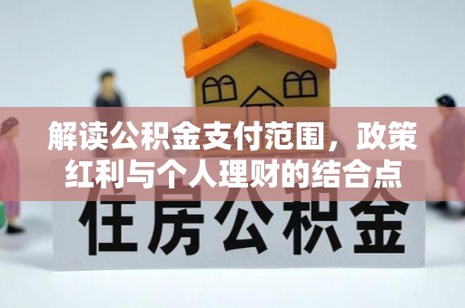昌宁解读公积金支付范围，政策红利与个人理财的结合点