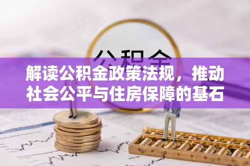 昌宁解读公积金政策法规，推动社会公平与住房保障的基石