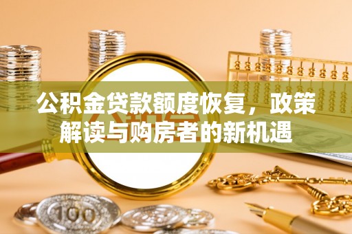 昌宁公积金贷款额度恢复，政策解读与购房者的新机遇