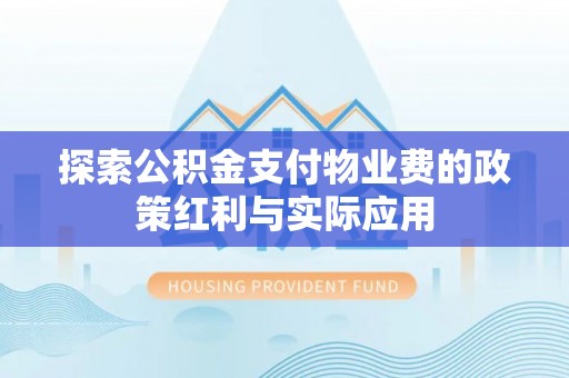 昌宁探索公积金支付物业费的政策红利与实际应用