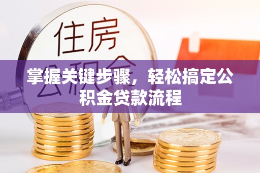 昌宁掌握关键步骤，轻松搞定公积金贷款流程