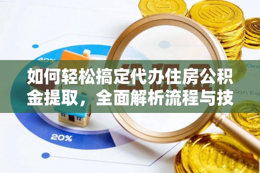 昌宁如何轻松搞定代办住房公积金提取，全面解析流程与技巧
